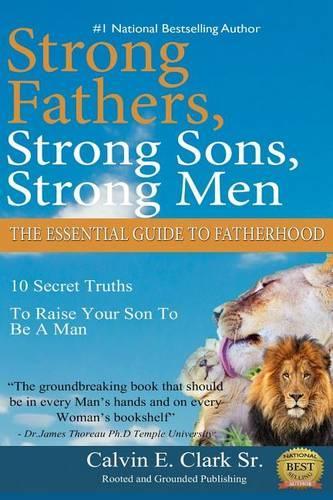 Strong Fathers, Strong Sons, Strong Men: 10 Secret Truths To Raise Your Son To Be A Man(1 10 Laws of Manhood)