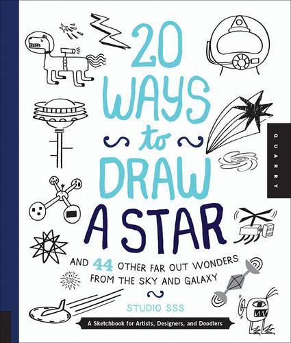 20 Ways to Draw a Star and 44 Other Far-Out Wonders from the Sky and Galaxy: A Sketchbook for Artists, Designers, and Doodlers