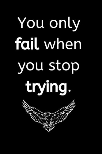 You Only Fail When You Stop Trying