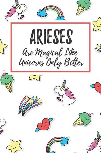 Arieses Are Magical Like Unicorns Only Better