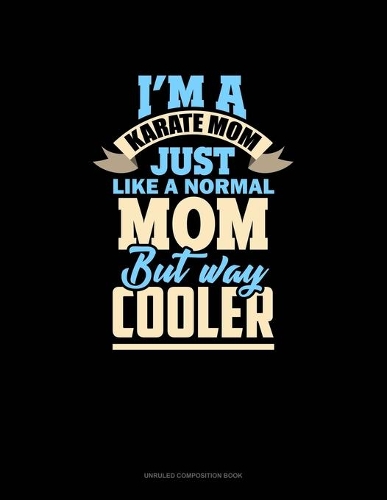 I'm A Karate Mom Just Like Normal Mom But Way Cooler