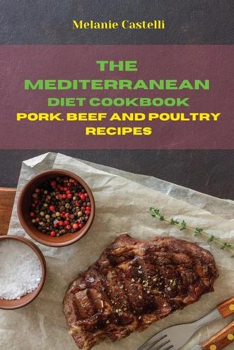 The Mediterranean Diet Cookbook Pork, Beef and Poultry Recipes