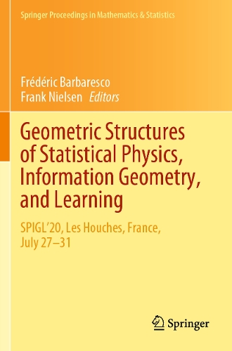 Geometric Structures of Statistical Physics, Information Geometry, and Learning: SPIGL'20, Les Houches, France, July 27–31(361 Springer Proceedings in Mathematics & Statistics)