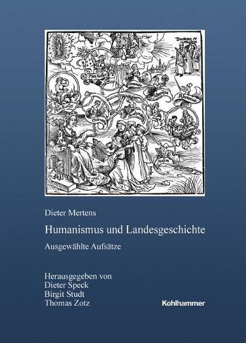 Humanismus Und Landesgeschichte: Ausgewahlte Aufsatze - Herausgegeben Von Dieter Speck, Birgit Studt Und Thomas Zotz(218 Veroffentlichungen Der Kommission Fur Geschichtliche Landesk)