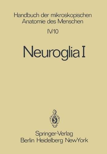 Neuroglia I: (4 / 10 Handbuch der mikroskopischen Anatomie des Menschen Handbook of Mikroscopic Anatomy)