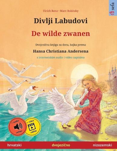 Divlji Labudovi - De wilde zwanen (hrvatski - nizozemski): Dvojezicna djecji knjiga prema jednoj bajci od Hansa Christiana Andersena, s internetskim audio i video zapisima(Sefa Picture Books in Two Languages)