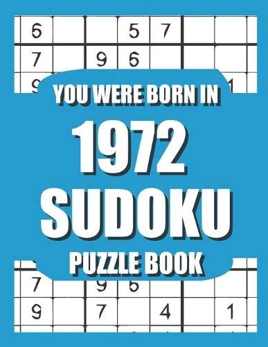 You Were Born In 1972: Sudoku Puzzle Book: Who Were Born in 1972 Large Print Sudoku Puzzle Book For Adults