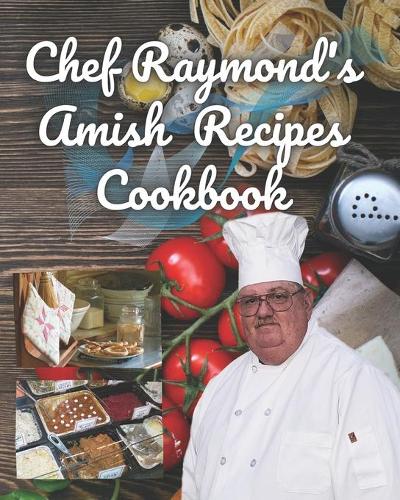 Chef Raymond's Amish Recipes Cookbook: Amish Bread Starter Recipe