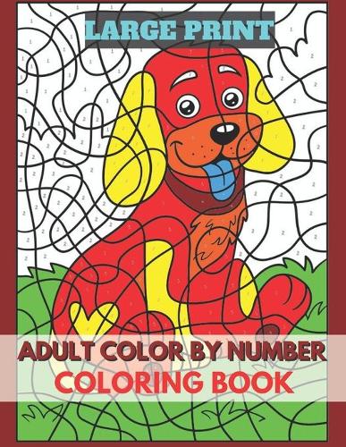 Adults Color BY Number Large Print Coloring Book: Easy Large Print Jumbo Coloring Book of Floral, Flowers, Gardens, Landscapes, Animals, Butterflies and More