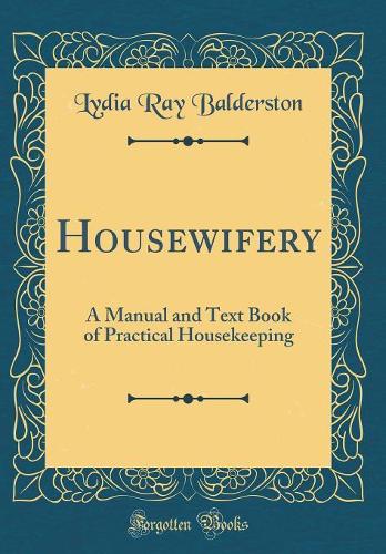 Housewifery: A Manual and Text Book of Practical Housekeeping (Classic Reprint)