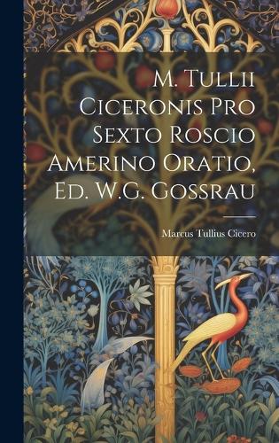 M. Tullii Ciceronis Pro Sexto Roscio Amerino Oratio, Ed. W.G. Gossrau