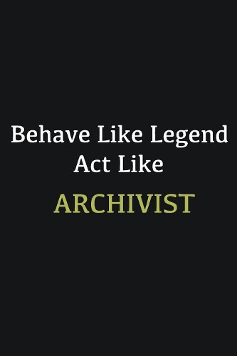 Behave like Legend Act Like Archivist