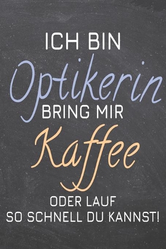 Ich bin Optikerin Bring mir Kaffee oder lauf so schnell du kannst!