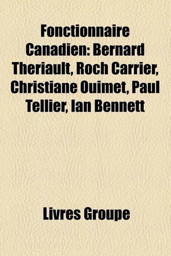 Fonctionnaire Canadien: Bernard Thriault, Roch Carrier, Christiane Ouimet, Paul Tellier, Ian Bennett(French)