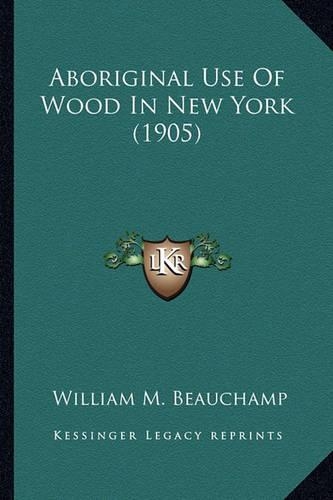 Aboriginal Use Of Wood In New York (1905): (English)