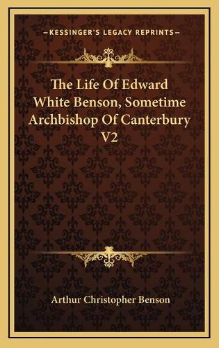 The Life Of Edward White Benson, Sometime Archbishop Of Canterbury V2: (English)