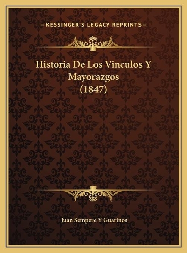 Historia De Los Vinculos Y Mayorazgos (1847): (Spanish)