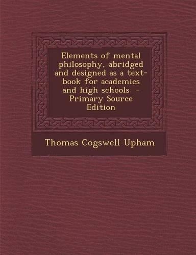 Elements of Mental Philosophy, Abridged and Designed as a Text-Book for Academies and High Schools