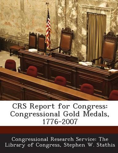 Crs Report for Congress: Congressional Gold Medals, 1776-2007(English)