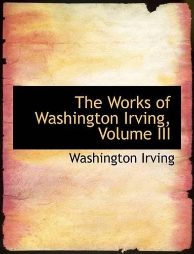 The Works of Washington Irving, Volume III: (English)