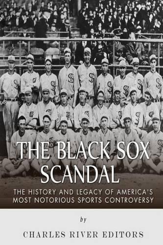 The Black Sox Scandal: The History and Legacy of America's Most Notorious Sports Controversy(English)