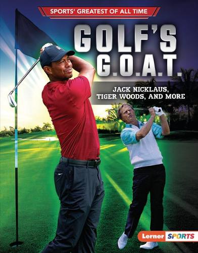 Golf's G.O.A.T.: Jack Nicklaus, Tiger Woods, and More(Sports' Greatest of All Time (Lerner Sports))
