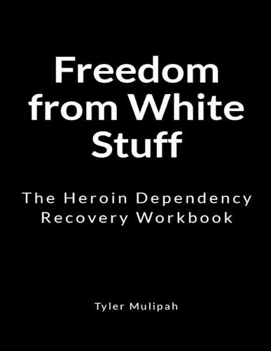 Freedom from White Stuff: The Heroin Dependency Recovery Workbook