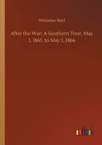 After the War: A Southern Tour. May 1, 1865, to May 1, 1866