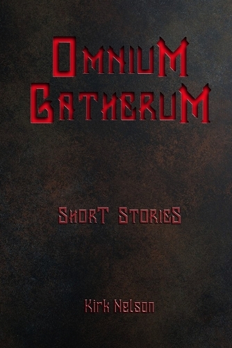 Omnium Gatherum: Short Stories by Kirk Nelson