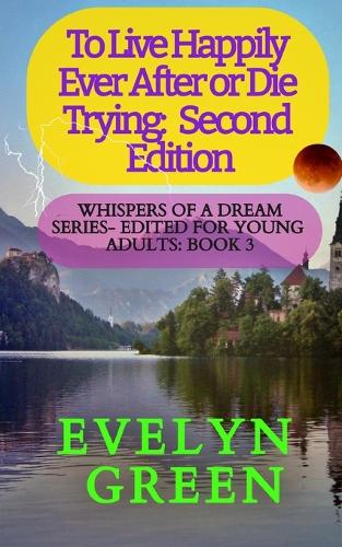 To Live Happily Ever After or Die Trying: Second Edition(3 Whispers of a Dream Series - Edited for Young Adults)