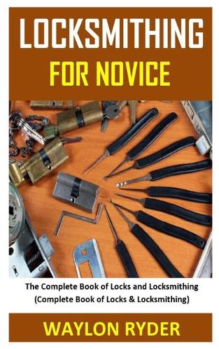 Locksmithing for Novice: The Complete Book of Locks and Locksmithing (Complete Book of Locks &Locksmithing)
