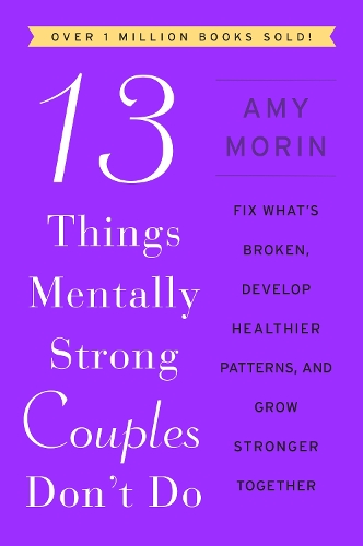 13 Things Mentally Strong Couples Don't Do: Fix What's Broken, Develop Healthier Patterns, and Grow Stronger Together