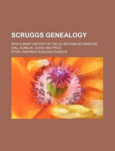 Scruggs Genealogy; With a Brief History of the Allied Families Briscoe, Dial, Dunklin, Leake and Price