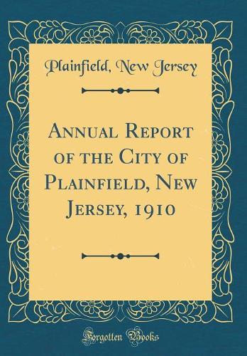 Annual Report of the City of Plainfield, New Jersey, 1910 (Classic Reprint)