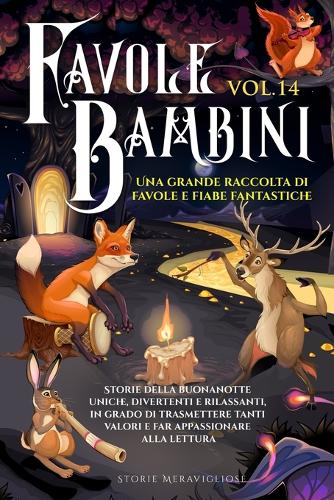 Favole per Bambini: Una grande raccolta di favole e fiabe fantastiche. (Vol.14) Storie della buonanotte uniche, divertenti e rilassanti, in grado di trasmettere tanti v