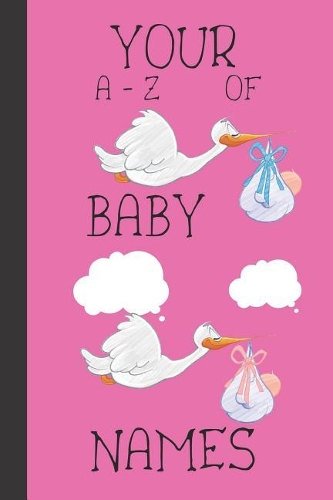 Your a - Z of Baby Names: Coming Up with My Babies Name Notebook Journal 6 X 9
