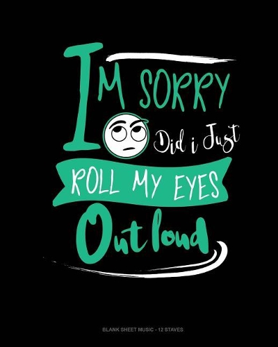 Im Sorry Did I Just Roll My Eyes Out Loud