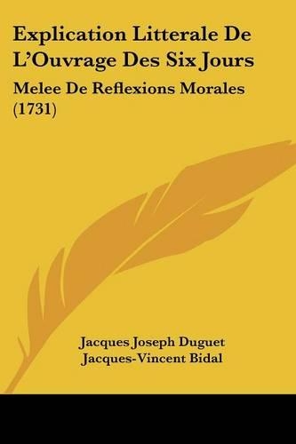 Explication Litterale De L'Ouvrage Des Six Jours: Melee De Reflexions Morales (1731)(French)