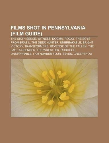 Films Shot in Pennsylvania (Film Guide): The Sixth Sense, Witness, Dogma, Rocky, the Boys from Brazil, the Deer Hunter, Unbreakable(English)