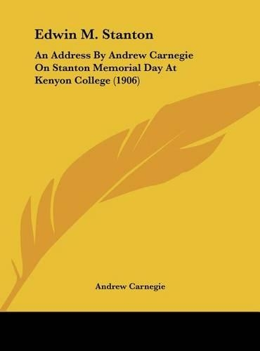 Edwin M. Stanton: An Address by Andrew Carnegie on Stanton Memorial Day at Kenyon College (1906)