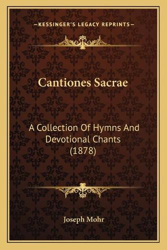 Cantiones Sacrae: A Collection Of Hymns And Devotional Chants (1878)(English)