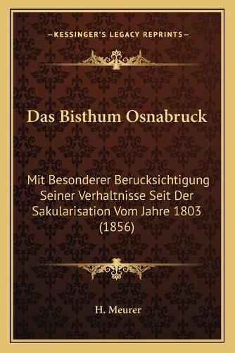 Das Bisthum Osnabruck: Mit Besonderer Berucksichtigung Seiner Verhaltnisse Seit Der Sakularisation Vom Jahre 1803 (1856)(German)