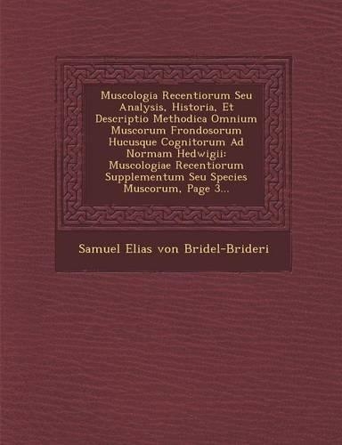 Muscologia Recentiorum Seu Analysis, Historia, Et Descriptio Methodica Omnium Muscorum Frondosorum Hucusque Cognitorum Ad Normam Hedwigii