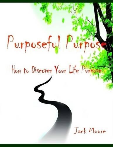 Purposeful Purpose - How to Discover Your Life Purpose