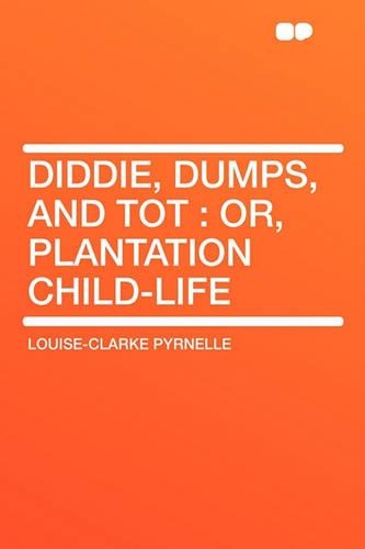 Diddie, Dumps, and Tot: Or, Plantation Child-Life(English)