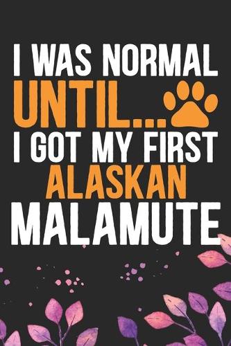 I Was Normal Until I Got My First Alaskan Malamute