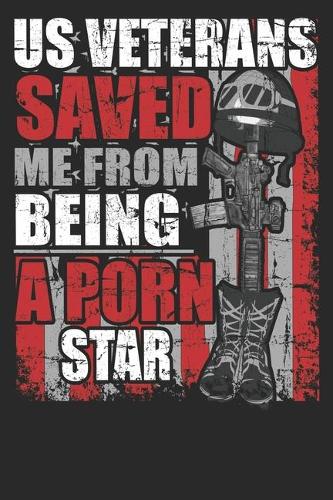 US Veterans Saved Me From Being A Porn Star: Funny NoteBook/Journal Gift 6 x 9 120 Pages