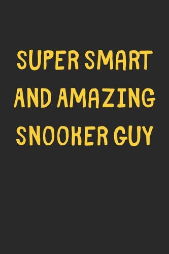 Super Smart And Amazing Snooker Guy: Lined Journal, 120 Pages, 6 x 9, Funny Snooker Gift Idea, Black Matte Finish (Super Smart And Amazing Snooker Guy Journal)