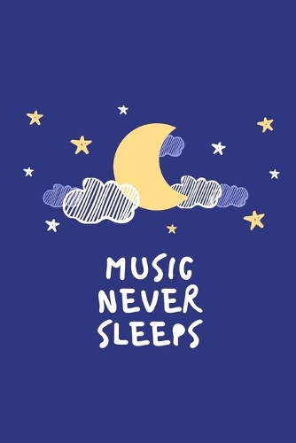 Music Never Sleeps: Notebook / Simple Blank Lined Writing Journal / Workbook / Diary / Planner / Log / Study / Songwriters / Musicians / Music Lovers / Lyrics / Songwri