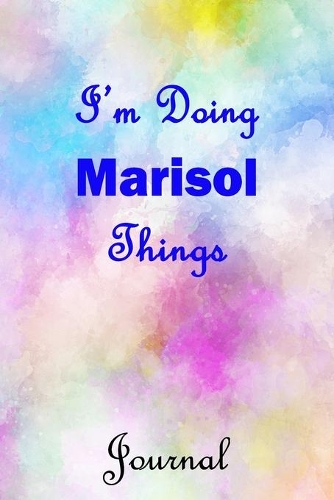 I'm Doing Marisol Things Journal: Marisol First Name Personalized Journal 6x9 Notebook, College Ruled (Lined) blank pages, Cute Pastel Notepad, Watercolor Cover for Girls and Women